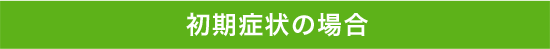 初期症状の場合